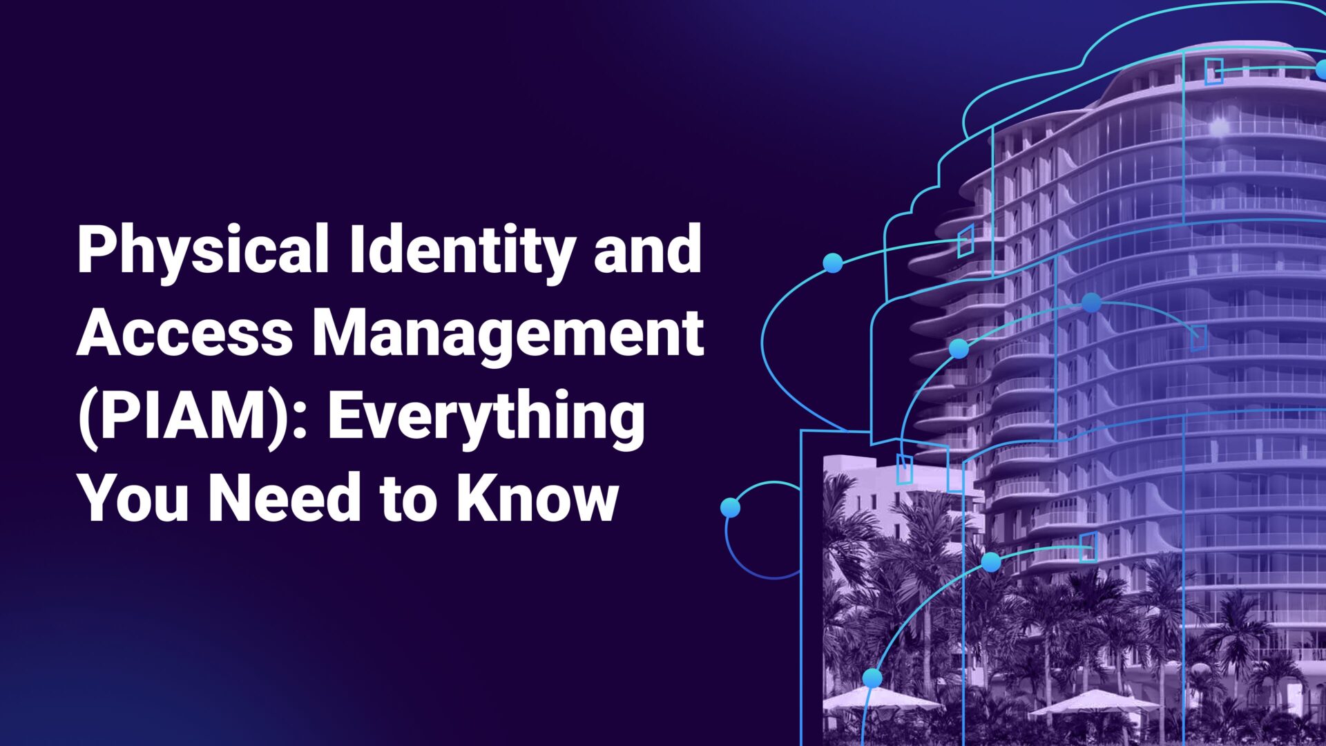 Physical Identity and Access Management (PIAM) Everything You Need to Know